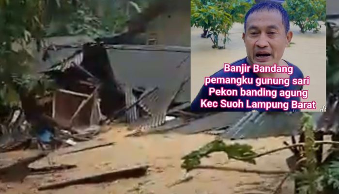 Pemangku Gunung Sari Suoh Lampung Barat Diterjang Banjir Bandang, Rumah Terendam dan Hanyut